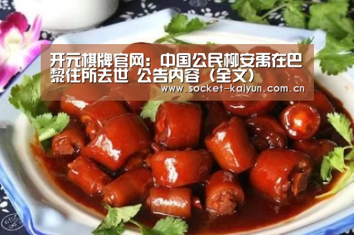开元棋牌官网:中国公民柳安禹在巴黎住所去世 公告内容(全文)(图1) 开元